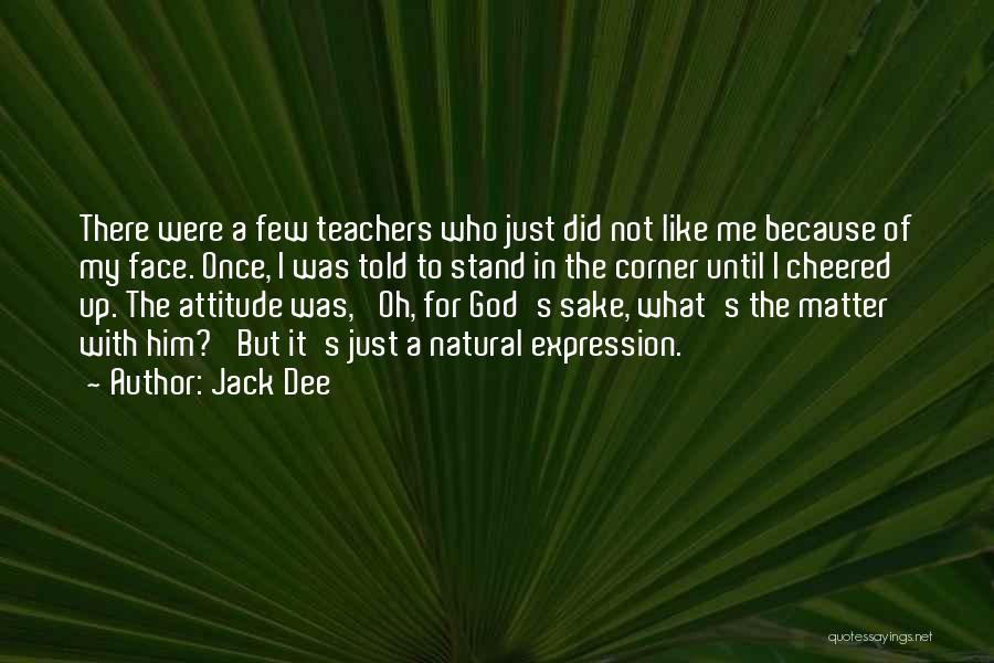Jack Dee Quotes: There Were A Few Teachers Who Just Did Not Like Me Because Of My Face. Once, I Was Told To