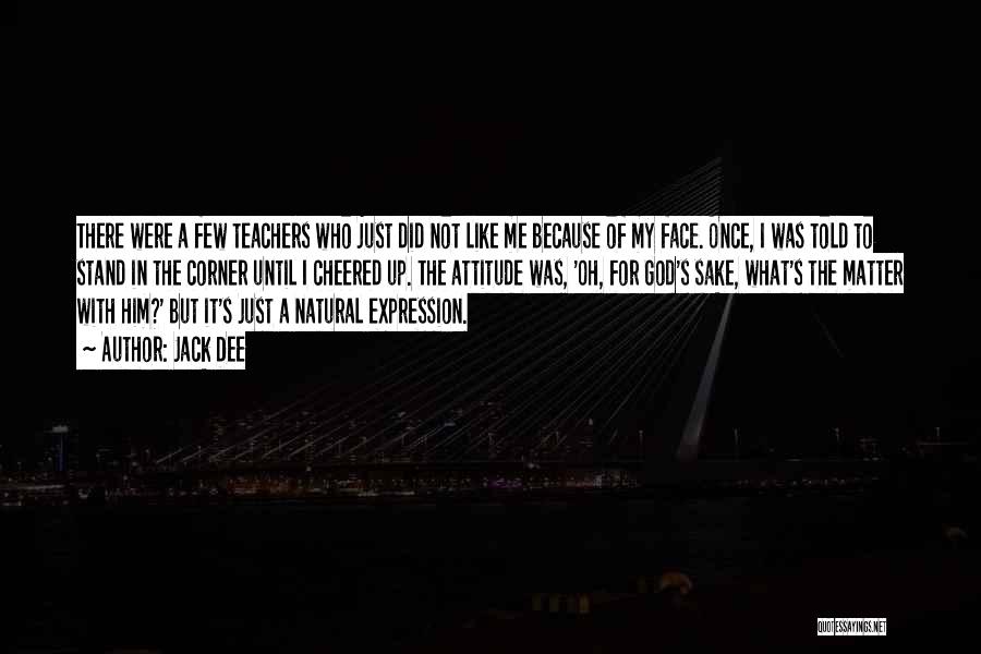 Jack Dee Quotes: There Were A Few Teachers Who Just Did Not Like Me Because Of My Face. Once, I Was Told To