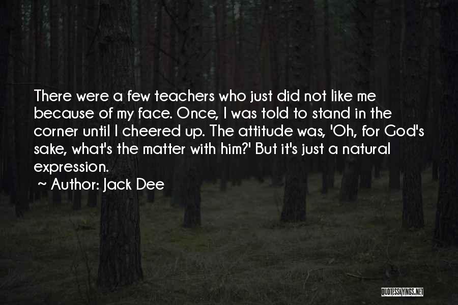 Jack Dee Quotes: There Were A Few Teachers Who Just Did Not Like Me Because Of My Face. Once, I Was Told To