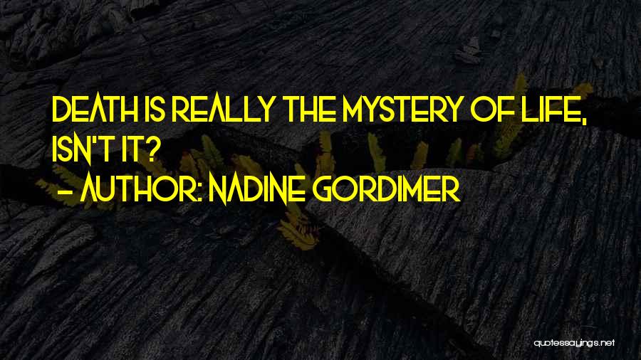 Nadine Gordimer Quotes: Death Is Really The Mystery Of Life, Isn't It?