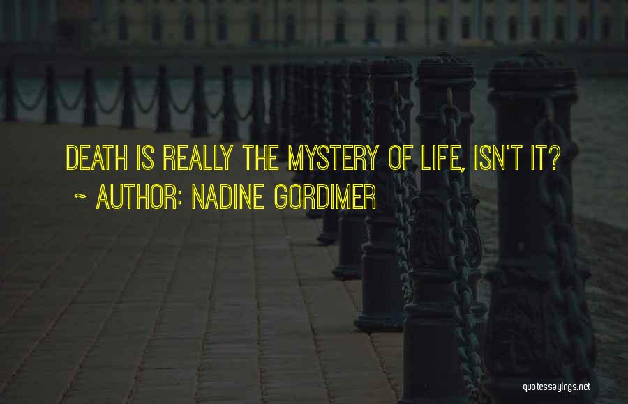 Nadine Gordimer Quotes: Death Is Really The Mystery Of Life, Isn't It?