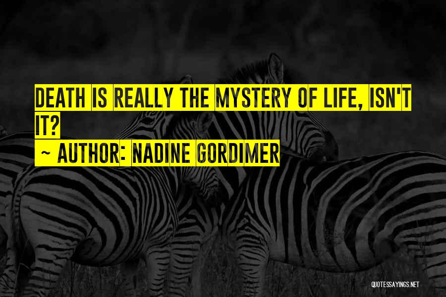 Nadine Gordimer Quotes: Death Is Really The Mystery Of Life, Isn't It?