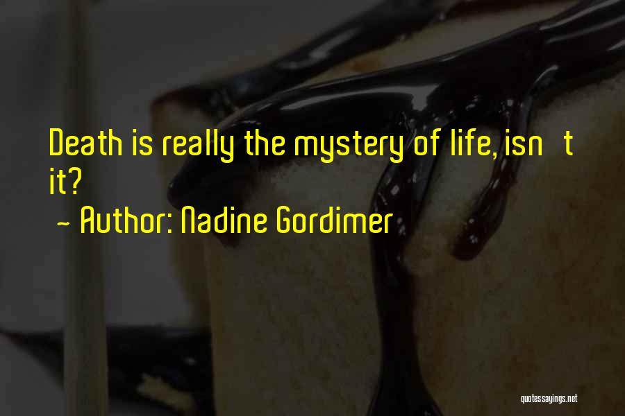 Nadine Gordimer Quotes: Death Is Really The Mystery Of Life, Isn't It?