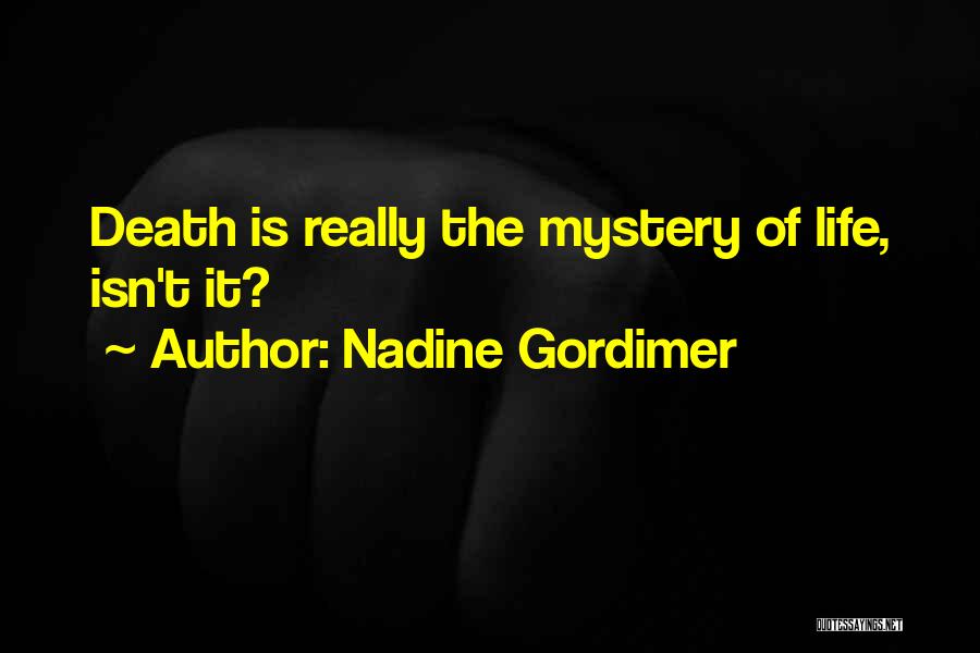 Nadine Gordimer Quotes: Death Is Really The Mystery Of Life, Isn't It?
