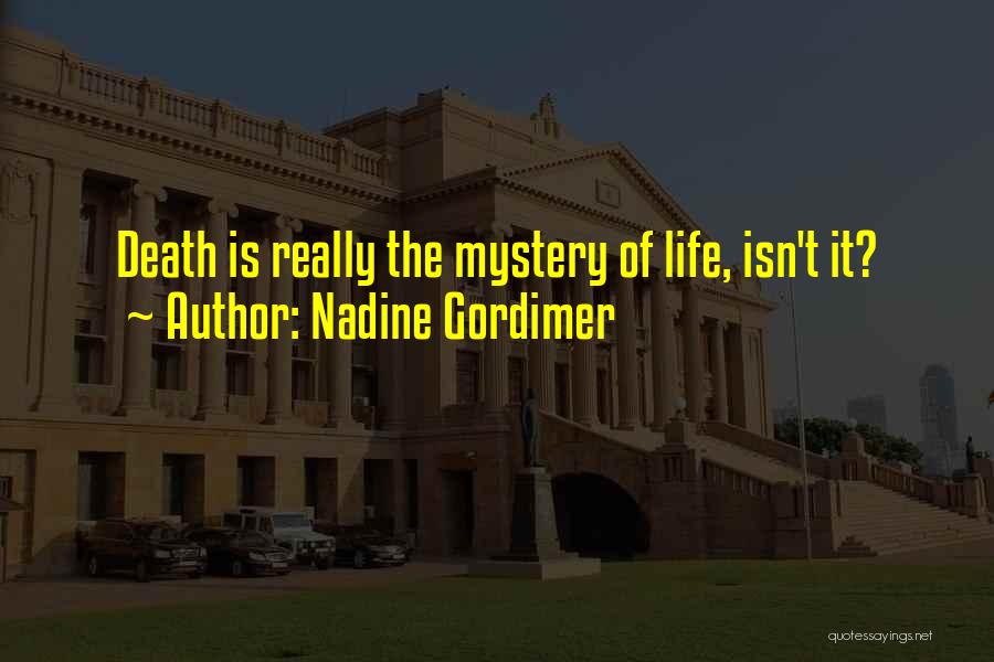 Nadine Gordimer Quotes: Death Is Really The Mystery Of Life, Isn't It?