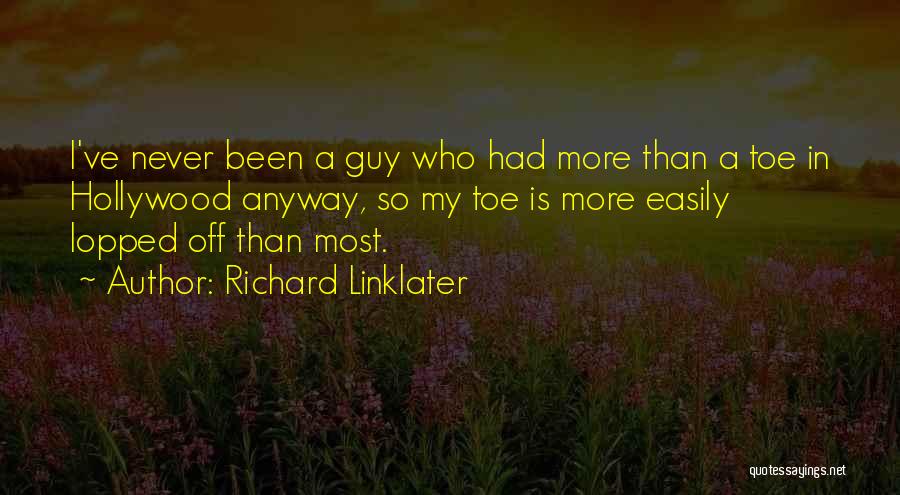 Richard Linklater Quotes: I've Never Been A Guy Who Had More Than A Toe In Hollywood Anyway, So My Toe Is More Easily