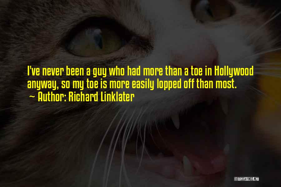 Richard Linklater Quotes: I've Never Been A Guy Who Had More Than A Toe In Hollywood Anyway, So My Toe Is More Easily