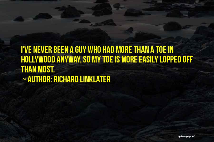 Richard Linklater Quotes: I've Never Been A Guy Who Had More Than A Toe In Hollywood Anyway, So My Toe Is More Easily
