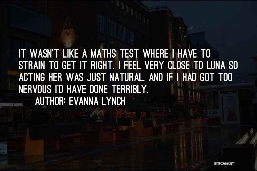 Evanna Lynch Quotes: It Wasn't Like A Maths Test Where I Have To Strain To Get It Right. I Feel Very Close To