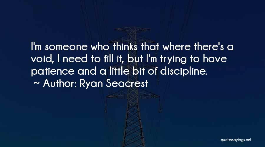 Ryan Seacrest Quotes: I'm Someone Who Thinks That Where There's A Void, I Need To Fill It, But I'm Trying To Have Patience