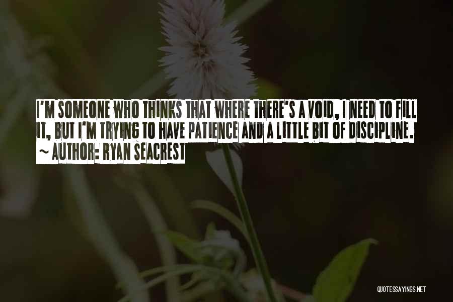 Ryan Seacrest Quotes: I'm Someone Who Thinks That Where There's A Void, I Need To Fill It, But I'm Trying To Have Patience