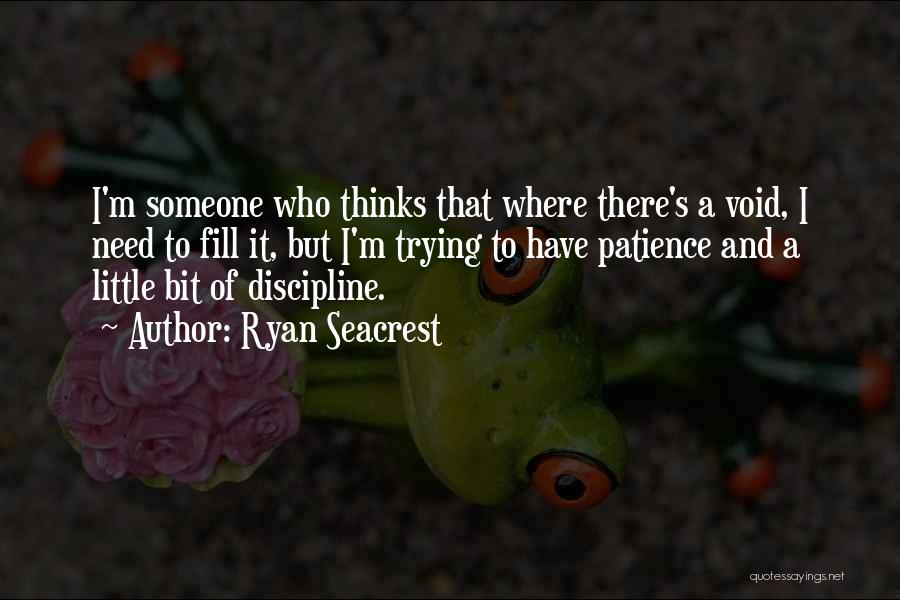 Ryan Seacrest Quotes: I'm Someone Who Thinks That Where There's A Void, I Need To Fill It, But I'm Trying To Have Patience