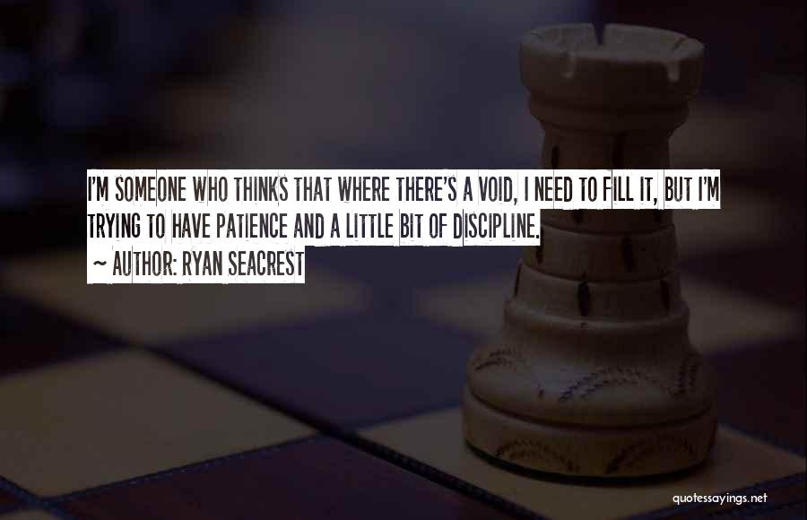 Ryan Seacrest Quotes: I'm Someone Who Thinks That Where There's A Void, I Need To Fill It, But I'm Trying To Have Patience