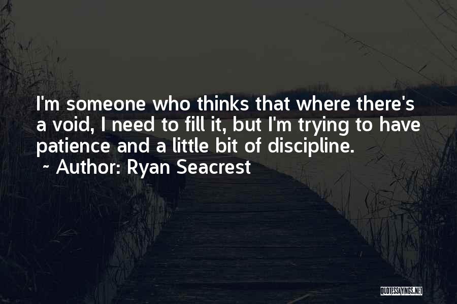 Ryan Seacrest Quotes: I'm Someone Who Thinks That Where There's A Void, I Need To Fill It, But I'm Trying To Have Patience