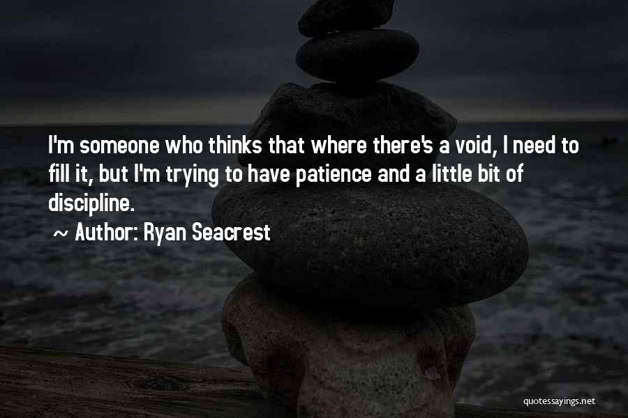 Ryan Seacrest Quotes: I'm Someone Who Thinks That Where There's A Void, I Need To Fill It, But I'm Trying To Have Patience