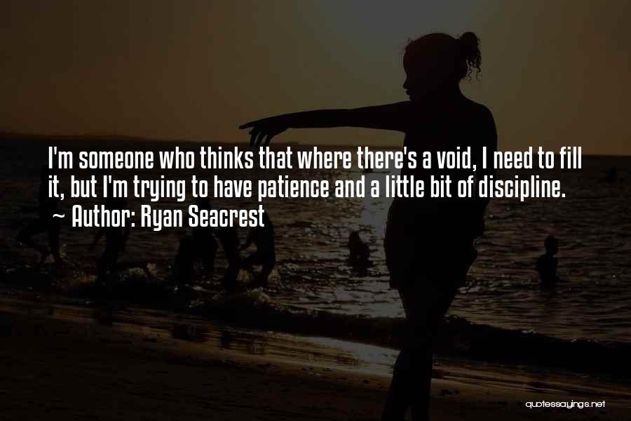 Ryan Seacrest Quotes: I'm Someone Who Thinks That Where There's A Void, I Need To Fill It, But I'm Trying To Have Patience