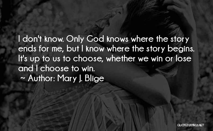 Mary J. Blige Quotes: I Don't Know. Only God Knows Where The Story Ends For Me, But I Know Where The Story Begins. It's