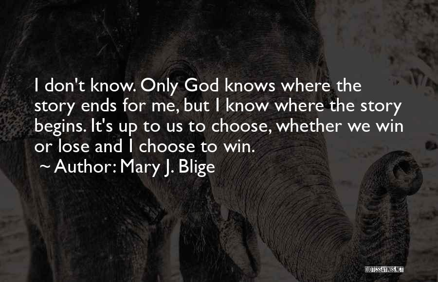 Mary J. Blige Quotes: I Don't Know. Only God Knows Where The Story Ends For Me, But I Know Where The Story Begins. It's