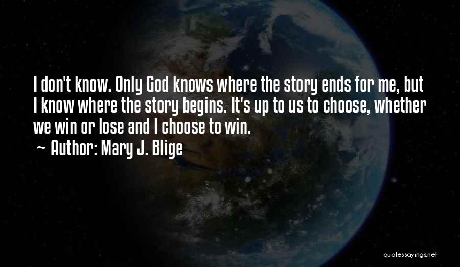 Mary J. Blige Quotes: I Don't Know. Only God Knows Where The Story Ends For Me, But I Know Where The Story Begins. It's