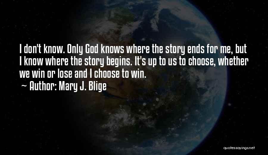 Mary J. Blige Quotes: I Don't Know. Only God Knows Where The Story Ends For Me, But I Know Where The Story Begins. It's