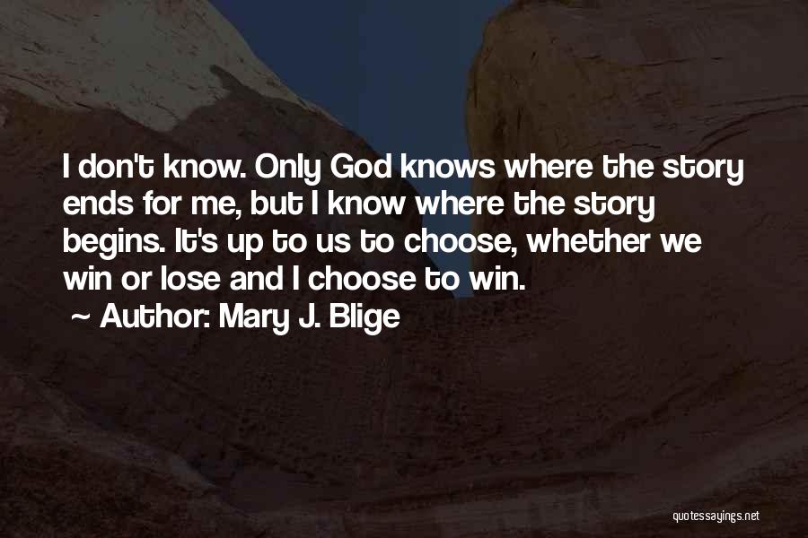 Mary J. Blige Quotes: I Don't Know. Only God Knows Where The Story Ends For Me, But I Know Where The Story Begins. It's