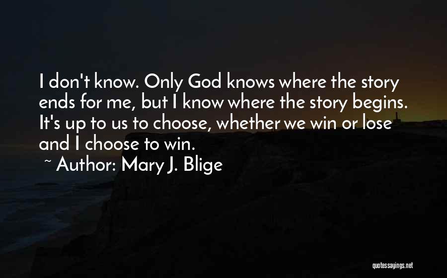 Mary J. Blige Quotes: I Don't Know. Only God Knows Where The Story Ends For Me, But I Know Where The Story Begins. It's