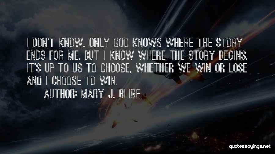 Mary J. Blige Quotes: I Don't Know. Only God Knows Where The Story Ends For Me, But I Know Where The Story Begins. It's