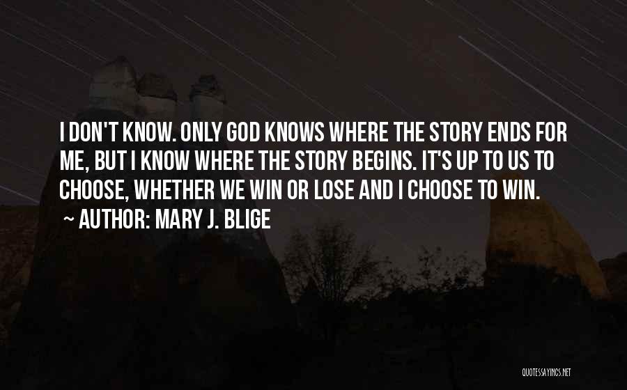 Mary J. Blige Quotes: I Don't Know. Only God Knows Where The Story Ends For Me, But I Know Where The Story Begins. It's