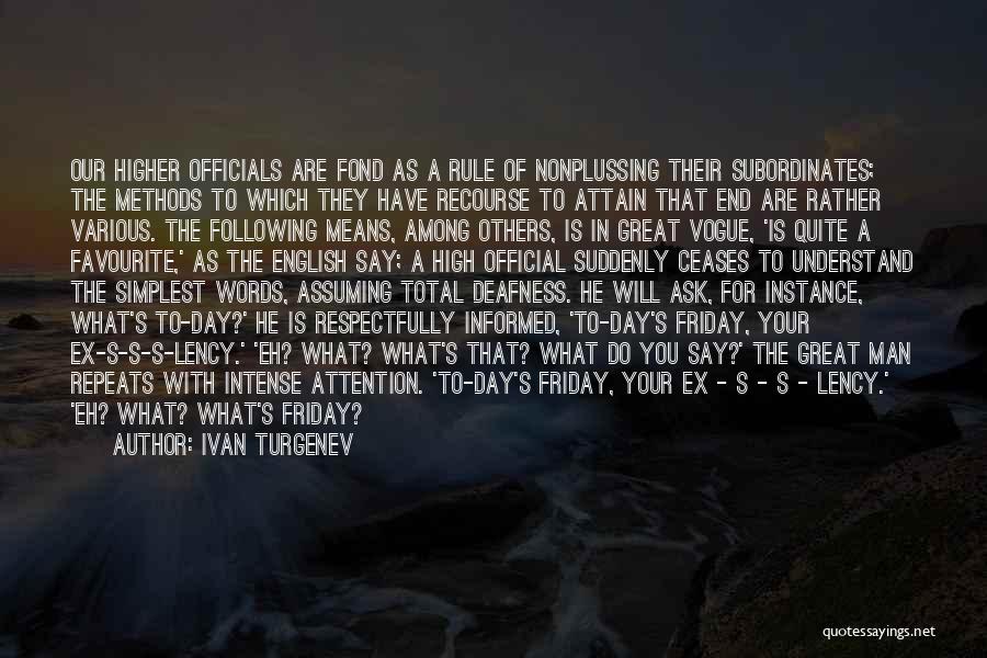 Ivan Turgenev Quotes: Our Higher Officials Are Fond As A Rule Of Nonplussing Their Subordinates; The Methods To Which They Have Recourse To