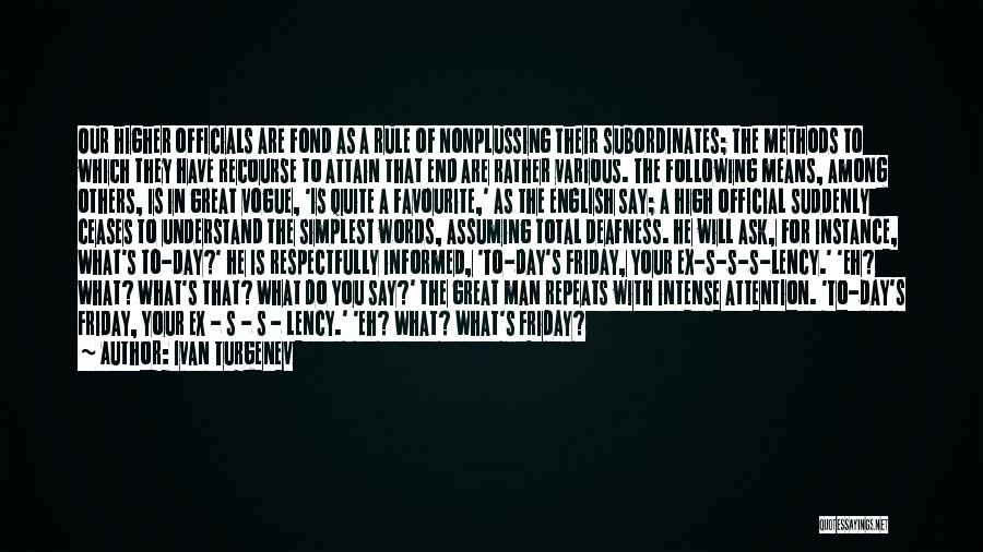 Ivan Turgenev Quotes: Our Higher Officials Are Fond As A Rule Of Nonplussing Their Subordinates; The Methods To Which They Have Recourse To