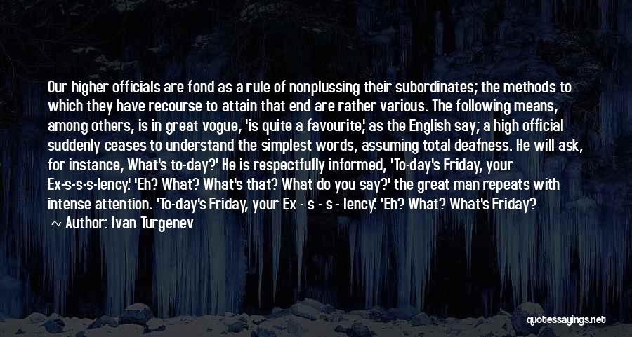 Ivan Turgenev Quotes: Our Higher Officials Are Fond As A Rule Of Nonplussing Their Subordinates; The Methods To Which They Have Recourse To