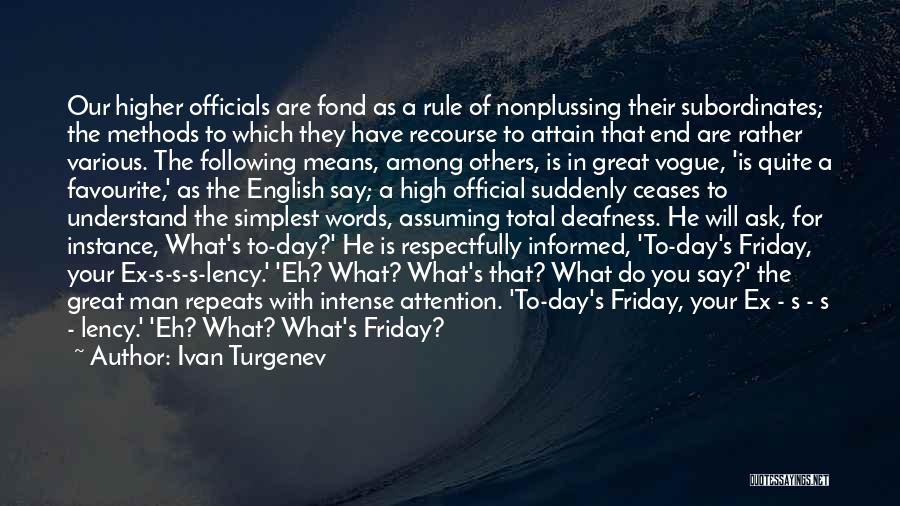 Ivan Turgenev Quotes: Our Higher Officials Are Fond As A Rule Of Nonplussing Their Subordinates; The Methods To Which They Have Recourse To