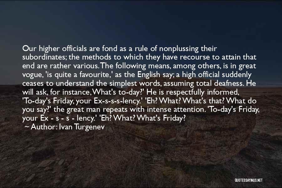 Ivan Turgenev Quotes: Our Higher Officials Are Fond As A Rule Of Nonplussing Their Subordinates; The Methods To Which They Have Recourse To