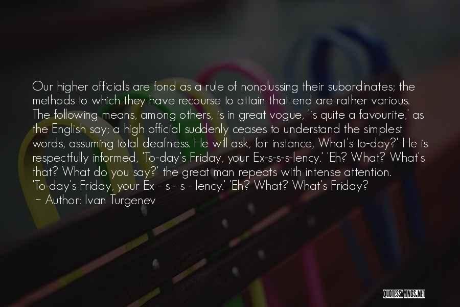 Ivan Turgenev Quotes: Our Higher Officials Are Fond As A Rule Of Nonplussing Their Subordinates; The Methods To Which They Have Recourse To