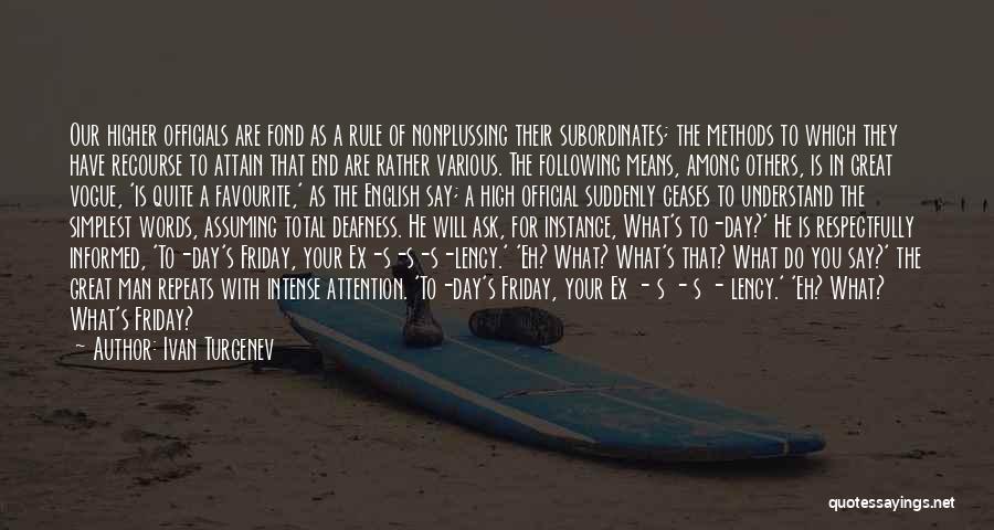 Ivan Turgenev Quotes: Our Higher Officials Are Fond As A Rule Of Nonplussing Their Subordinates; The Methods To Which They Have Recourse To