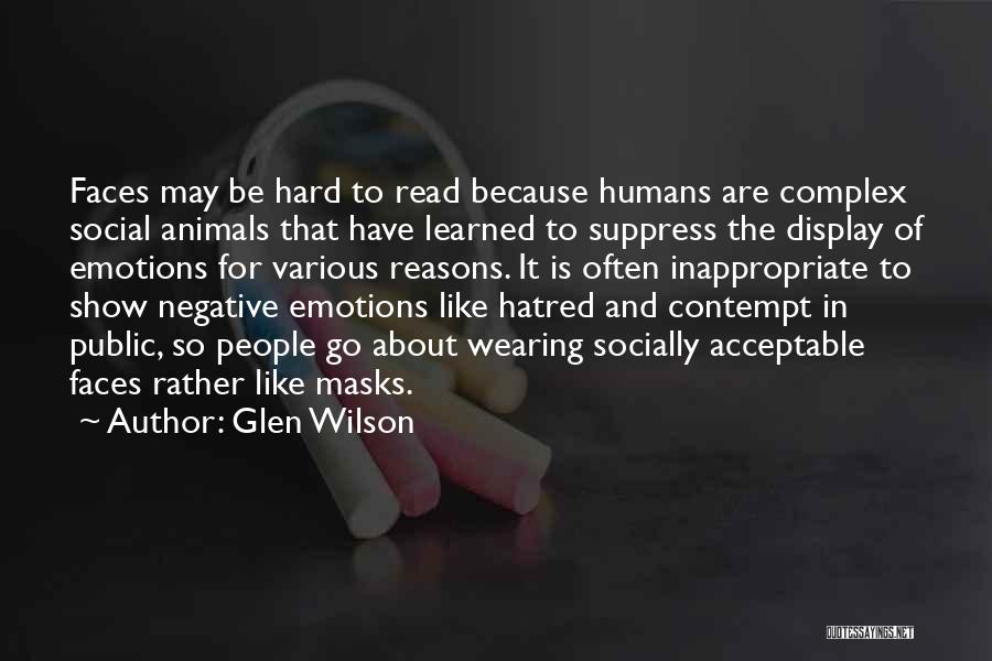 Glen Wilson Quotes: Faces May Be Hard To Read Because Humans Are Complex Social Animals That Have Learned To Suppress The Display Of