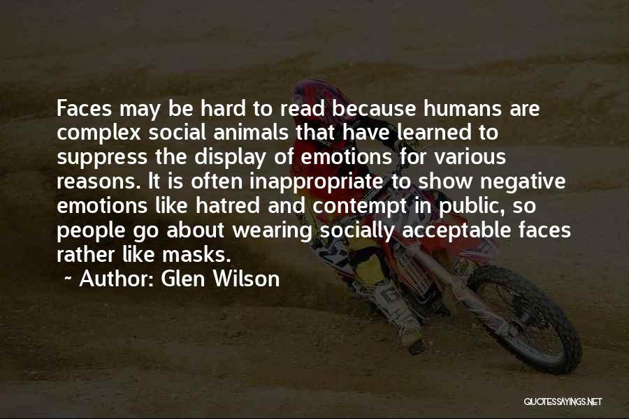 Glen Wilson Quotes: Faces May Be Hard To Read Because Humans Are Complex Social Animals That Have Learned To Suppress The Display Of