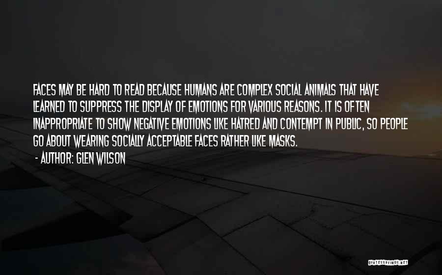 Glen Wilson Quotes: Faces May Be Hard To Read Because Humans Are Complex Social Animals That Have Learned To Suppress The Display Of