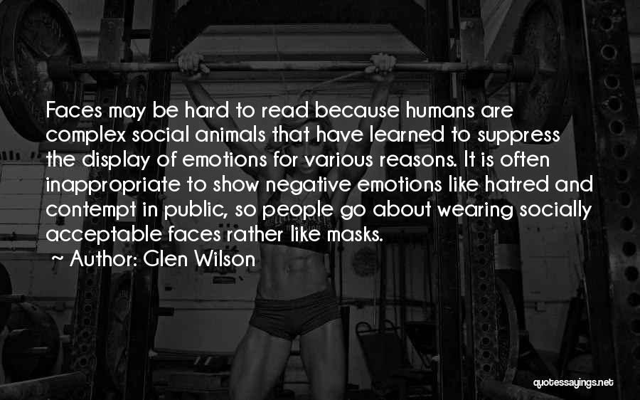 Glen Wilson Quotes: Faces May Be Hard To Read Because Humans Are Complex Social Animals That Have Learned To Suppress The Display Of