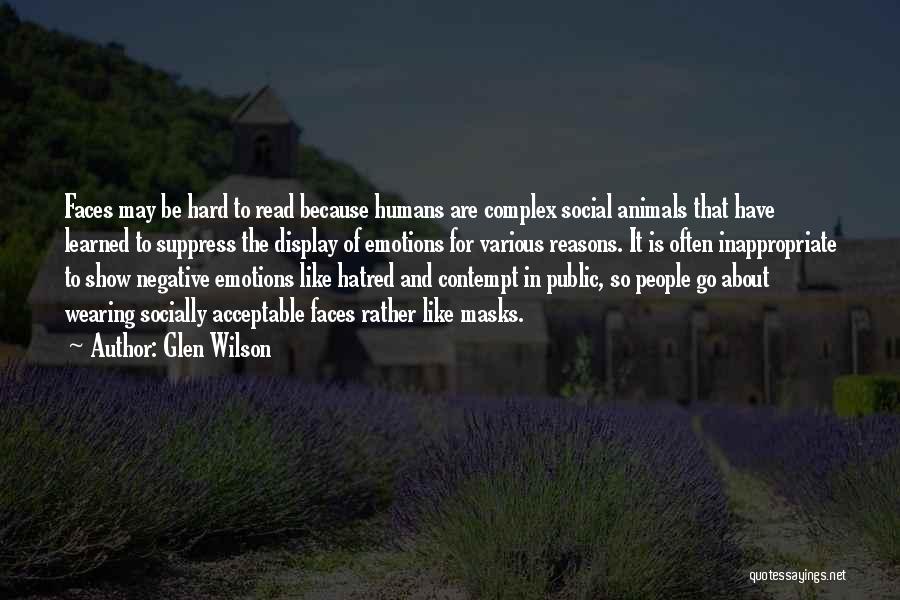 Glen Wilson Quotes: Faces May Be Hard To Read Because Humans Are Complex Social Animals That Have Learned To Suppress The Display Of