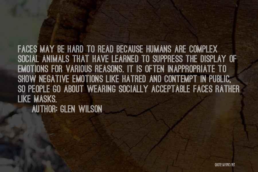 Glen Wilson Quotes: Faces May Be Hard To Read Because Humans Are Complex Social Animals That Have Learned To Suppress The Display Of