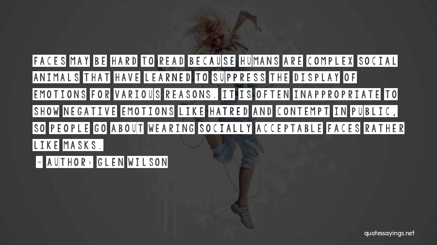 Glen Wilson Quotes: Faces May Be Hard To Read Because Humans Are Complex Social Animals That Have Learned To Suppress The Display Of