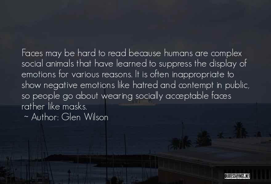 Glen Wilson Quotes: Faces May Be Hard To Read Because Humans Are Complex Social Animals That Have Learned To Suppress The Display Of