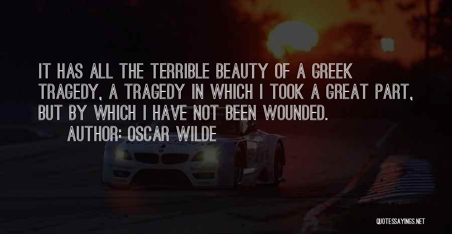 Oscar Wilde Quotes: It Has All The Terrible Beauty Of A Greek Tragedy, A Tragedy In Which I Took A Great Part, But