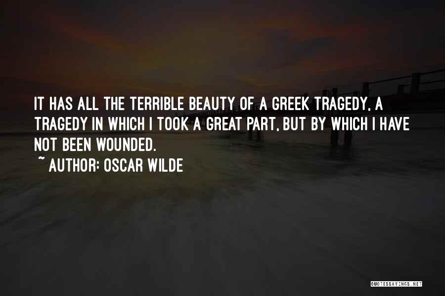 Oscar Wilde Quotes: It Has All The Terrible Beauty Of A Greek Tragedy, A Tragedy In Which I Took A Great Part, But