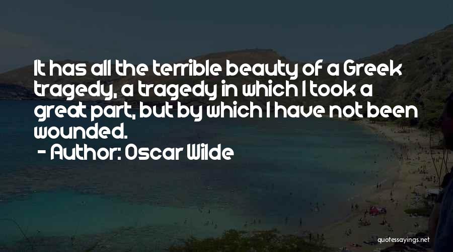 Oscar Wilde Quotes: It Has All The Terrible Beauty Of A Greek Tragedy, A Tragedy In Which I Took A Great Part, But