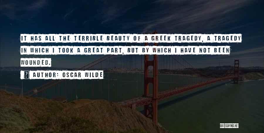 Oscar Wilde Quotes: It Has All The Terrible Beauty Of A Greek Tragedy, A Tragedy In Which I Took A Great Part, But