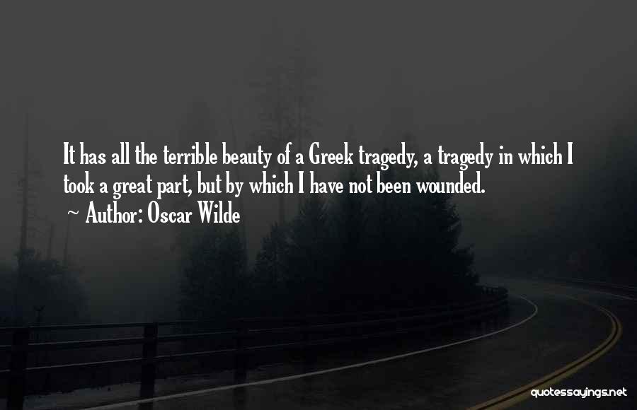 Oscar Wilde Quotes: It Has All The Terrible Beauty Of A Greek Tragedy, A Tragedy In Which I Took A Great Part, But