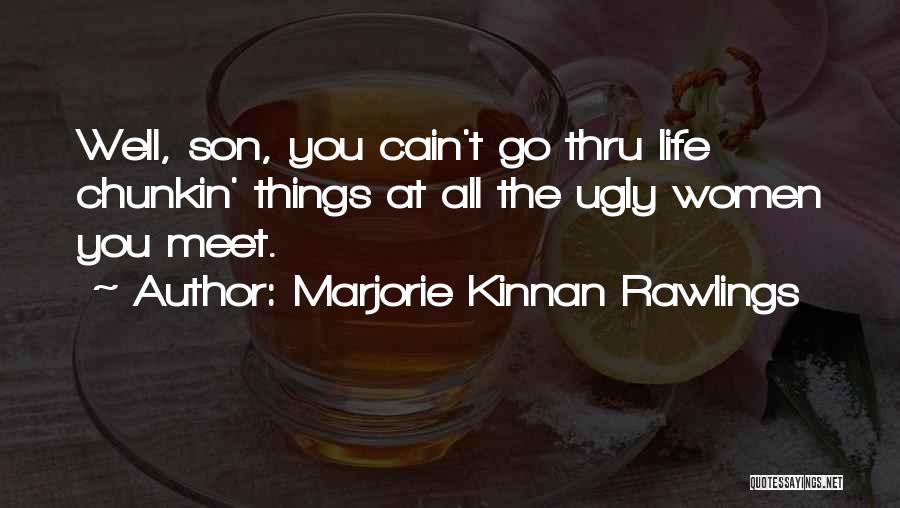 Marjorie Kinnan Rawlings Quotes: Well, Son, You Cain't Go Thru Life Chunkin' Things At All The Ugly Women You Meet.