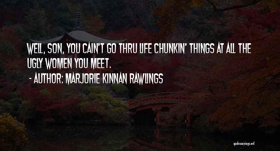 Marjorie Kinnan Rawlings Quotes: Well, Son, You Cain't Go Thru Life Chunkin' Things At All The Ugly Women You Meet.